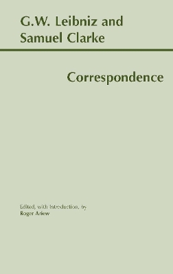 Leibniz and Clarke: Correspondence - Gottfried Wilhelm Leibniz, Samuel Clarke, Roger Ariew