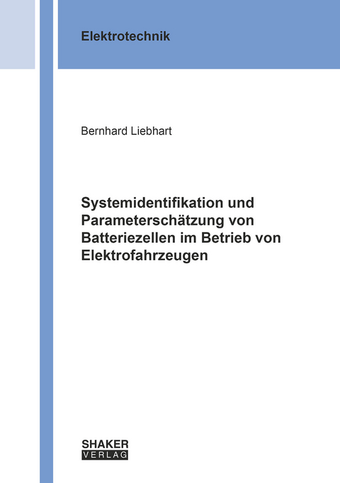 Systemidentifikation und Parametersch&auml;tzung von Batteriezellen im Betrieb von Elektrofahrzeugen - Bernhard Liebhart