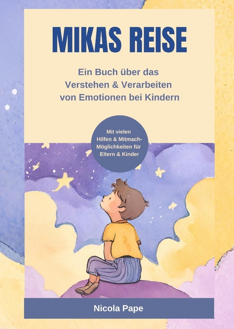 Mikas Reise - Ein psychologisches Kinderbuch &uuml;ber das Verstehen und Verarbeiten von Emotionen mit Hintergrundwissen f&uuml;r Eltern & Bezugspersonen - Nicola Pape