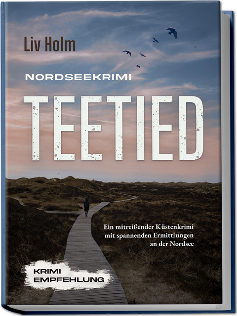 Nordseekrimi Teetied: Ein mitrei&szlig;ender K&uuml;stenkrimi mit spannenden Ermittlungen an der Nordsee - Krimi Empfehlung - Liv Holm