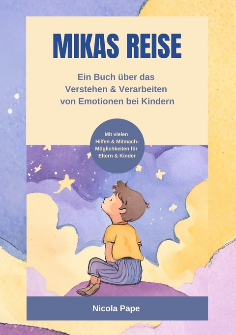 Mikas Reise - Ein psychologisches Kinderbuch &uuml;ber das Verstehen und Verarbeiten von Emotionen mit Hintergrundwissen f&uuml;r Eltern & Bezugspersonen - Nicola Pape