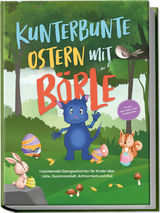 Kunterbunte Ostern mit B&ouml;rle: Inspirierende Ostergeschichten f&uuml;r Kinder &uuml;ber Liebe, Zusammenhalt, Achtsamkeit und Mut | inkl. gratis Audio-Dateien zu allen Kindergeschichten - Amelie Lohmann