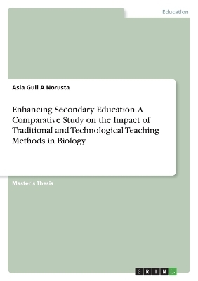 Enhancing Secondary Education. A Comparative Study on the Impact of Traditional and Technological Teaching Methods in Biology - Asia Gull a Norusta