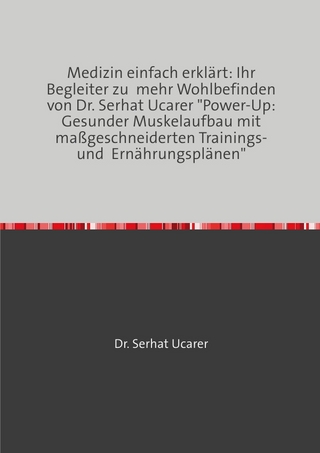 Medizin einfach erklärt: Ihr Begleiter zu mehr Wohlbefinden von Dr. Serhat Ucarer