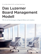 Das Luzerner Board Management Modell - das rechtlich solide verankerte Referenzmodell mit 31 Illustrationen und zahlreichen Impulsfragen zur Vertiefung in den F&uuml;hrungsgremien jeder Gr&ouml;sse und Branche. - Marco Gruber, Mirjam Gruber-Durrer