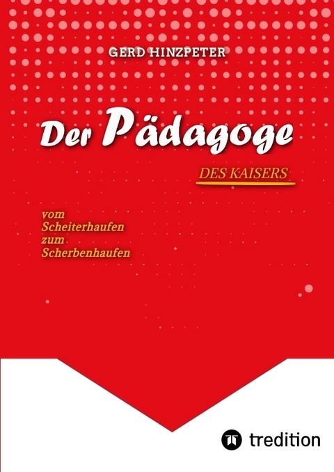 Der P&auml;dagoge - Hinzpeter - KaiserWilhelm II. - ErsterWeltkrieg - Calvinismus - HistorischesSachbuch - BildungUndMacht - Kriegsursachen - GeschichteLeben - DeutscheGeschichte - Geschichtsbuch - gerd hinzpeter