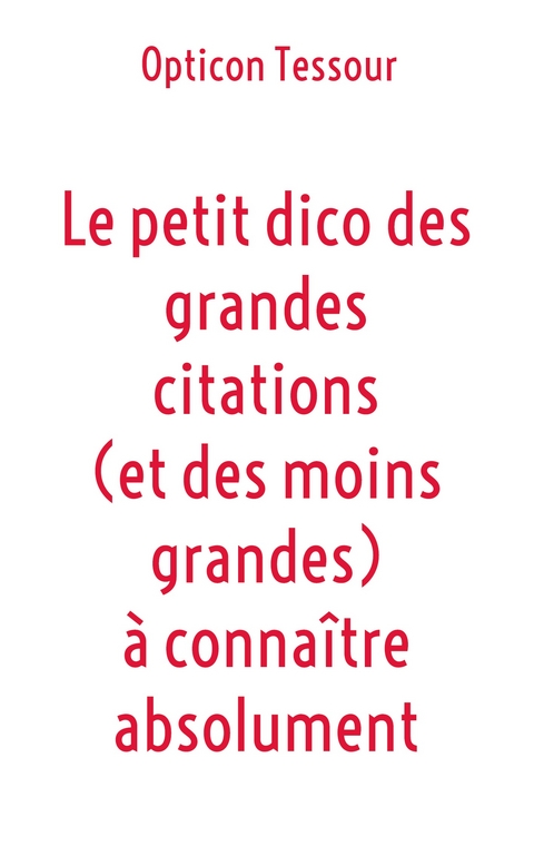 Le petit dico des grandes citations (et des moins grandes) &agrave; conna&icirc;tre absolument - Opticon Tessour