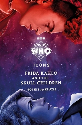 Doctor Who: Frida Kahlo and the Skull Children - Doctor Who, Sophie McKenzie