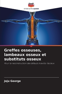 Greffes osseuses, lambeaux osseux et substituts osseux - Joju George