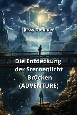 Die Entdeckung der Sternenlicht Br&uuml;cken (ADVENTURE) - Jessy Donauer