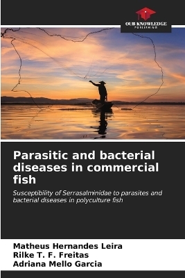 Parasitic and bacterial diseases in commercial fish - Matheus Hernandes Leira, Rilke T F Freitas, Adriana Mello Garcia
