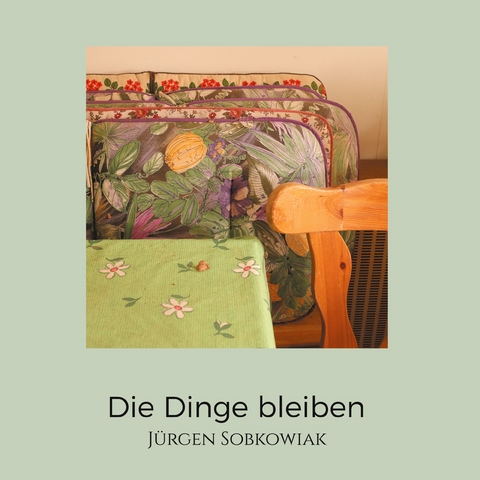 Die Dinge bleiben - J&uuml;rgen Sobkowiak