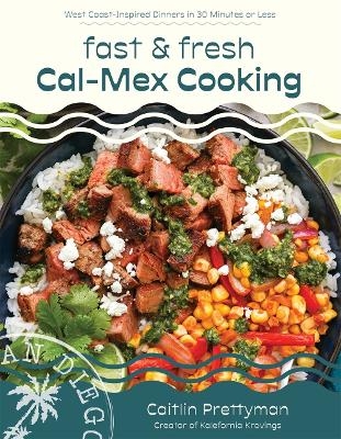 Fast and Fresh Cal-Mex Cooking - Caitlin Prettyman