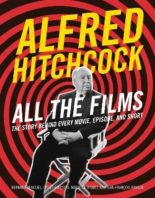Alfred Hitchcock All the Films - Bernard Benoliel, Gilles Esposito, Jean-Fran&ccedil;ois Rauger, Murielle Joudet