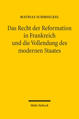 Das Recht der Reformation in Frankreich und die Vollendung des modernen Staates - Mathias Schmoeckel