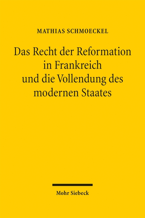Das Recht der Reformation in Frankreich und die Vollendung des modernen Staates - Mathias Schmoeckel