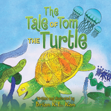 The Tale of Tom the Turtle - Brian K.L. Kan