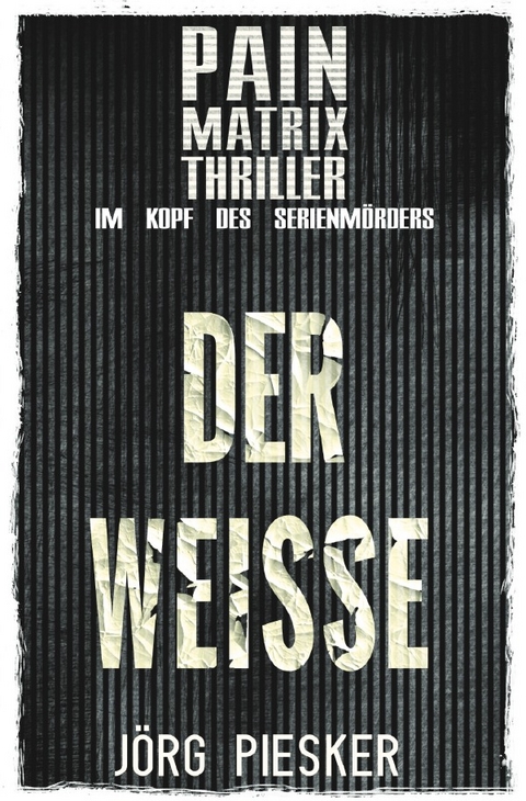 Pain Matrix Thriller / Der Weisse: Pain Matrix Thriller - im Kopf des Serienm&ouml;rders - J&ouml;rg Piesker