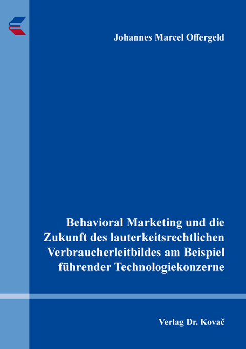 Behavioral Marketing und die Zukunft des lauterkeitsrechtlichen Verbraucherleitbildes am Beispiel f&uuml;hrender Technologiekonzerne - Johannes Marcel Offergeld