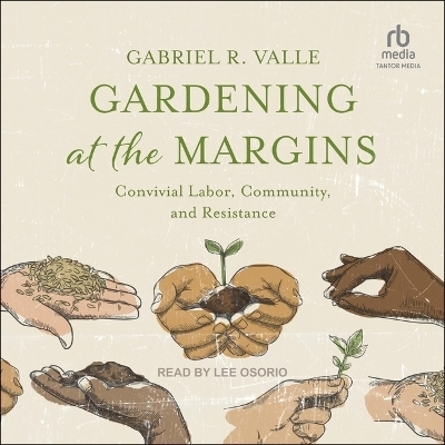 Gardening at the Margins - Gabriel R Valle