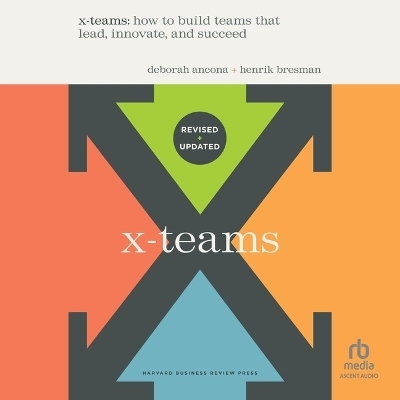 X-Teams, Updated Edition, with a New Preface - Henrik Bresman, Deborah Ancona