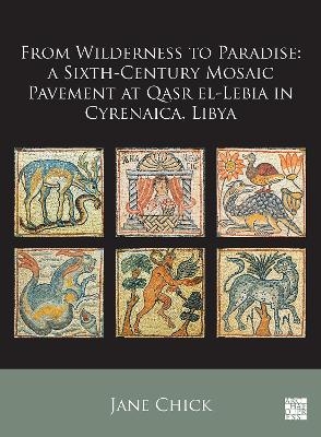 From Wilderness to Paradise: A Sixth-Century Mosaic Pavement at Qasr el-Lebia in Cyrenaica, Libya