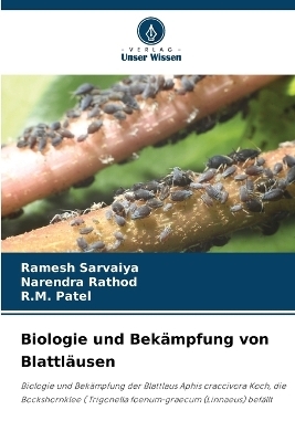 Biologie und Bek&auml;mpfung von Blattl&auml;usen - Ramesh Sarvaiya, Narendra Rathod, R M Patel