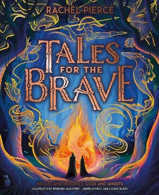 Tales for the Brave: Heroes and Heroines, Gods and Ghosts - Rachel Pierce