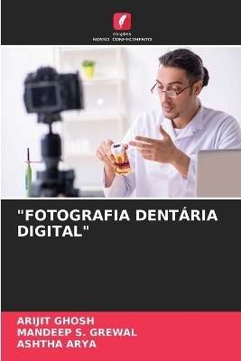 "Fotografia Dent�ria Digital" - Arijit Ghosh, Mandeep S Grewal, Ashtha Arya