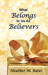 What Belongs to Us as Believers -  Heather M. Bates