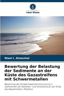 Bewertung der Belastung der Sedimente an der K&uuml;ste des Gazastreifens mit Schwermetallen - Wael I Almeshal