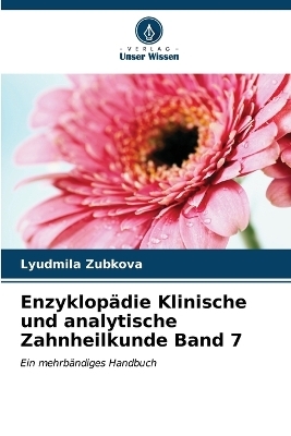 Enzyklop&auml;die Klinische und analytische Zahnheilkunde Band 7 - Lyudmila Zubkova