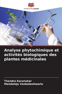 Analyse phytochimique et activit&eacute;s biologiques des plantes m&eacute;dicinales - Thandra Karunakar, Mandaloju Venkateshwarlu