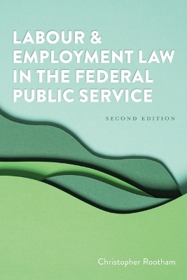 Labour and Employment Law in the Federal Public Service, Second Edition - Christopher Rootham