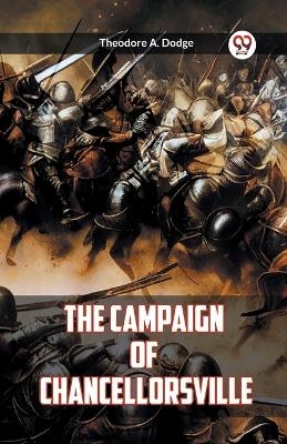 The Campaign of Chancellorsville - Theodore A Dodge