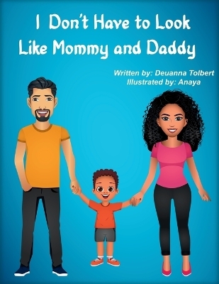 I Don't Have to Look Like Mommy and Daddy - Deuanna Tolbert
