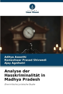 Analyse der Hasskriminalit&auml;t in Madhya Pradesh - Aditya Awasthi, Rameshwar Prasad Shivwedi, Ajay Agnihotri