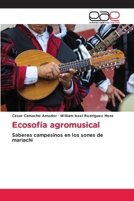 Ecosof�a agromusical - C�sar Camacho Amador, William Isael Rodr�guez Mora