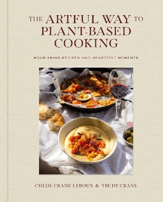 The Artful Way to Plant-Based Cooking - Chlo&eacute; Crane-Leroux, Trudy Crane