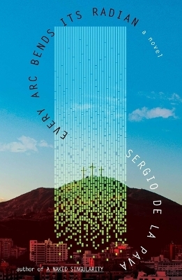 Every ARC Bends Its Radian - Sergio De La Pava