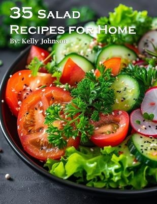 35 Salad Recipes for Home - Kelly Johnson