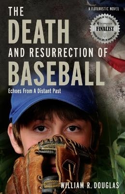 The Death and Resurrection of Baseball - William R Douglas