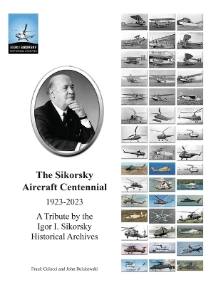 The Sikorsky Aircraft Centennial - John Bulakowski, Frank Colucci, Igor I Sikorsky Historical Archives