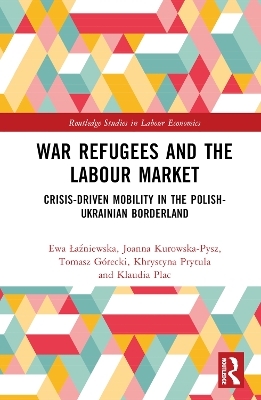 War Refugees and the Labour Market - Ewa Łaźniewska, Joanna Kurowska-Pysz, Tomasz G&oacute;recki, Khrystyna Prytula, Klaudia Plac