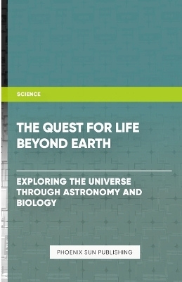 The Quest for Life Beyond Earth? - Exploring the Universe through Astronomy and Biology