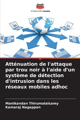 Att&eacute;nuation de l'attaque par trou noir &agrave; l'aide d'un syst&egrave;me de d&eacute;tection d'intrusion dans les r&eacute;seaux mobiles adhoc - Manikandan Thirumalaisamy, Kamaraj Nagappan
