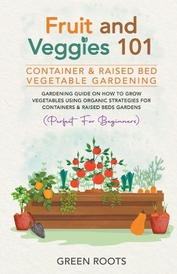 Fruit and Veggies 101 - Container & Raised Beds Vegetable Garden - Green Roots