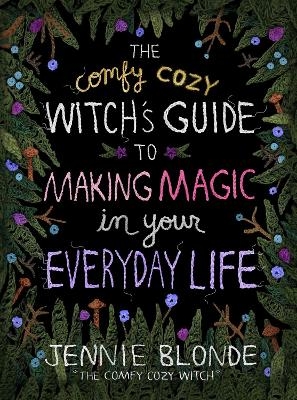 The Comfy Cozy Witch’s Guide to Making Magic in Your Everyday Life