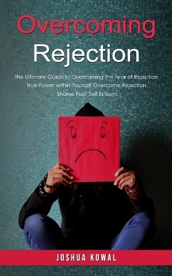 Overcoming Rejection - Joshua Kowal