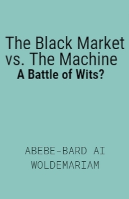 The Black Market vs. The Machine - Abebe-Bard Ai Woldemariam